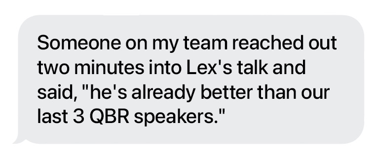 An iMessage screenshot reading Someone on my team reached out two minutes into Lex's talk and said, 'he's already better than our last 3 QBR speakers.'